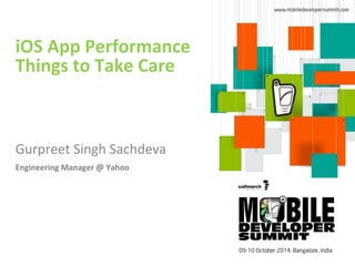 iOS App Performance 
Things to Take Care 
Gurpreet Singh Sachdeva 
Engineering Manager @ Yahoo 
 