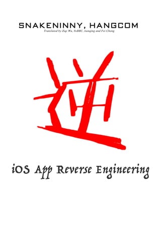  
  
s n a k e n i n n y , h a n g c o m
Translated by Ziqi Wu, 0xBBC, tianqing and Fei Cheng
iOS App Reverse Engineering
 