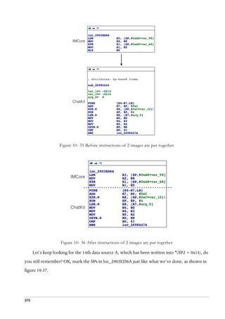 375
Figure 10- 35 Before instructions of 2 images are put together
Figure 10- 36 After instructions of 2 images are put together
Let’s keep looking for the 14th data source A, which has been written into *(SP2 + 0x14), do
you still remember? OK, mark the SPs in loc_2903ED6A just like what we’ve done, as shown in
figure 10-37.
 