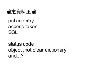 確定資料正確
public entry
access token
SSL
status code
object ,not clear dictionary
and...?

 