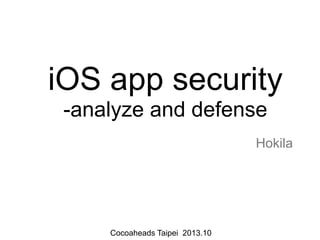 iOS app security
-analyze and defense
Hokila

Cocoaheads Taipei 2013.10

 