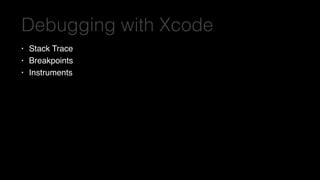 Debugging with Xcode
• Stack Trace
• Breakpoints
• Instruments
 