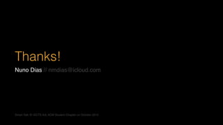 Thanks!
Nuno Dias // nmdias@icloud.com
Smart Talk @ ISCTE-IUL ACM Student Chapter on October 2015
 