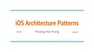 iOS Architecture Patterns
Hoang Hai Hung
 