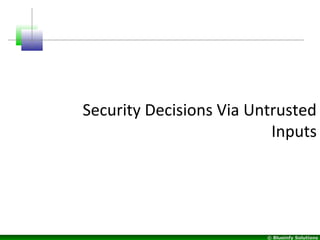 © Blueinfy Solutions
Security Decisions Via Untrusted
Inputs
 