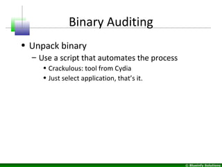 © Blueinfy Solutions
Binary Auditing
• Unpack binary
– Use a script that automates the process
• Crackulous: tool from Cyd...