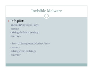Invisible Malware
—  Info.plist:
<key>SBAppTags</key>
<array>
<string>hidden</string>
</array>
<key>UIBackgroundModes</key>
<array>
<string>voip</string>
</array>
 
