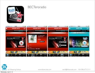 BECTeroradio
by Eakapong Kattiya www.ibluecode.com eak.k@ibluecode.com +66 086-673-2111
Wednesday, July 31, 13
 
