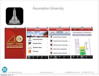 Assumption University
by Eakapong Kattiya www.ibluecode.com eak.k@ibluecode.com +66 086-673-2111
Wednesday, July 31, 13
 