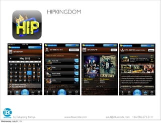 HIPKINGDOM
by Eakapong Kattiya www.ibluecode.com eak.k@ibluecode.com +66 086-673-2111
Wednesday, July 31, 13
 