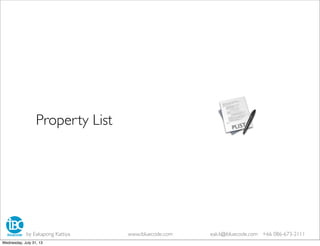 Property List
by Eakapong Kattiya www.ibluecode.com eak.k@ibluecode.com +66 086-673-2111
Wednesday, July 31, 13
 