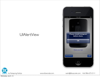 UIAlertView
by Eakapong Kattiya www.ibluecode.com eak.k@ibluecode.com +66 086-673-2111
Wednesday, July 31, 13
 