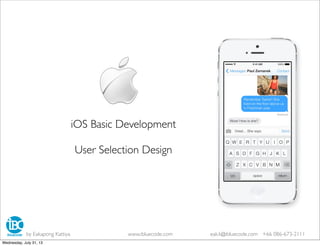 iOS Basic Development
User Selection Design
by Eakapong Kattiya www.ibluecode.com eak.k@ibluecode.com +66 086-673-2111
Wednesday, July 31, 13
 