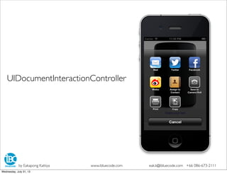 UIDocumentInteractionController
by Eakapong Kattiya www.ibluecode.com eak.k@ibluecode.com +66 086-673-2111
Wednesday, July 31, 13
 
