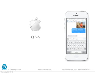 Q & A
by Eakapong Kattiya www.ibluecode.com eak.k@ibluecode.com +66 086-673-2111
Wednesday, July 31, 13
 