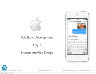 iOS Basic Development
Day 2
Human Interface Design
by Eakapong Kattiya www.ibluecode.com eak.k@ibluecode.com +66 086-673-2111
Wednesday, July 31, 13
 