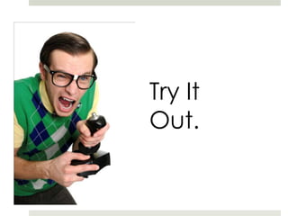 Try It
Out.
 