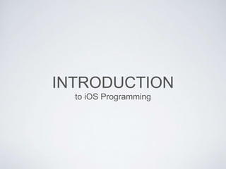INTRODUCTION
to iOS Programming
 