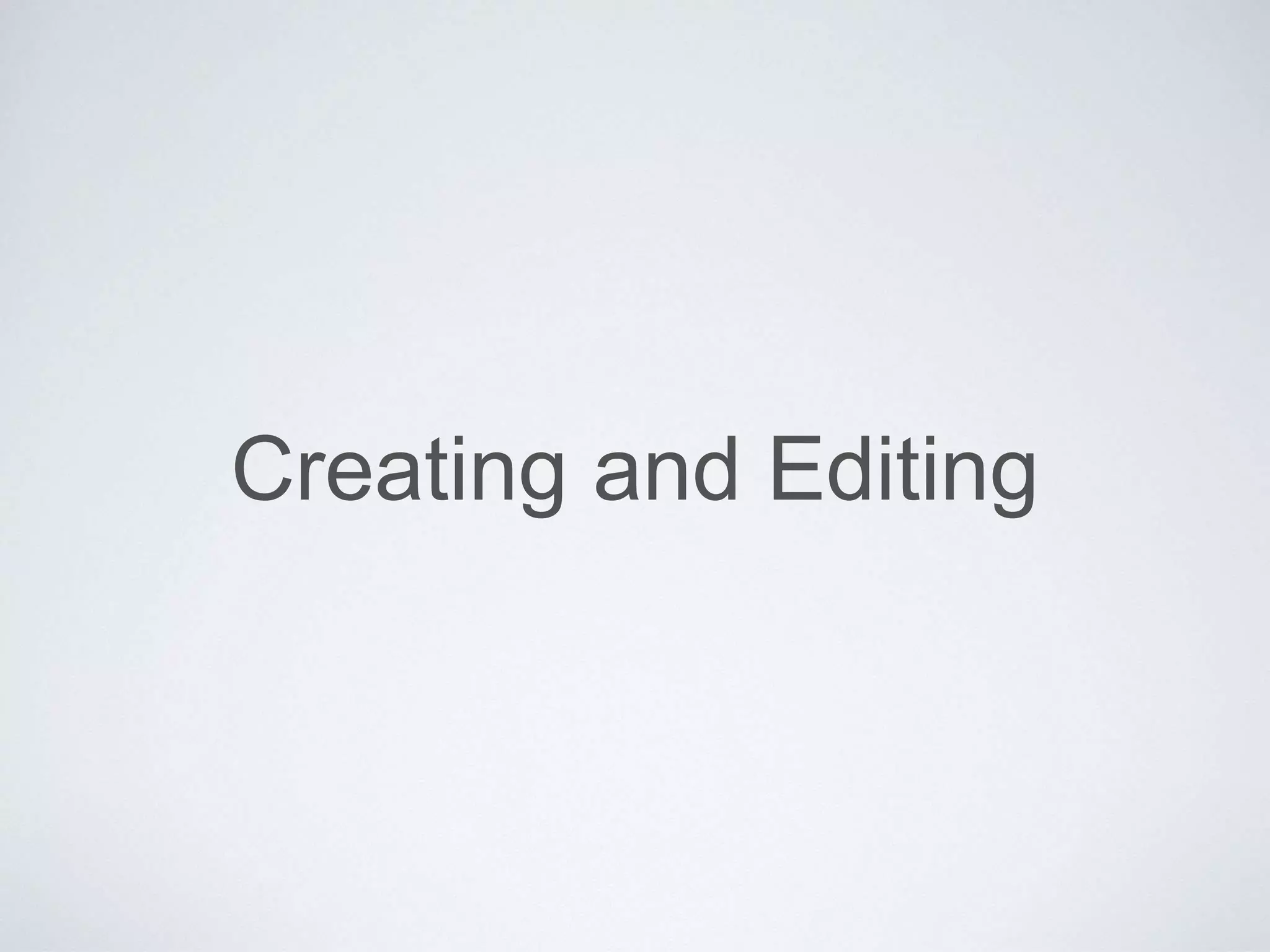 Creating and Editing 
 