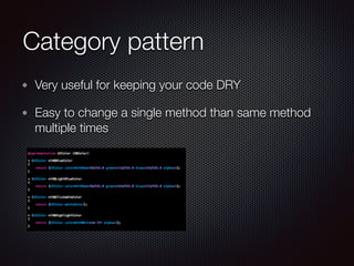 Category pattern
Very useful for keeping your code DRY
Easy to change a single method than same method
multiple times
 