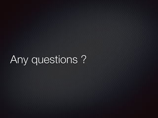 Any questions ?
 