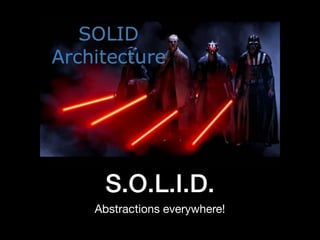 S.O.L.I.D.
Abstractions everywhere!
 