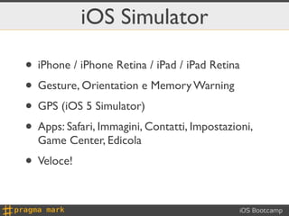 iOS Simulator

• iPhone / iPhone Retina / iPad / iPad Retina
• Gesture, Orientation e Memory Warning
• GPS (iOS 5 Simulato...