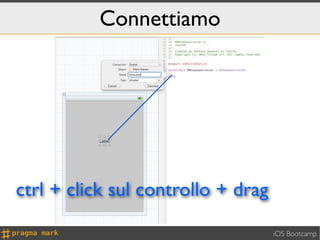 Connettiamo




ctrl + click sul controllo + drag

                                    iOS Bootcamp
 