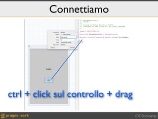 Connettiamo




ctrl + click sul controllo + drag

                                    iOS Bootcamp
 