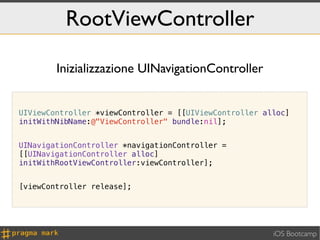 RootViewController

        Inizializzazione UINavigationController


UIViewController *viewController = [[UIViewControlle...