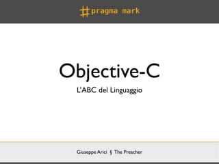 Objective-C
 L’ABC del Linguaggio




 Giuseppe Arici § The Preacher
 