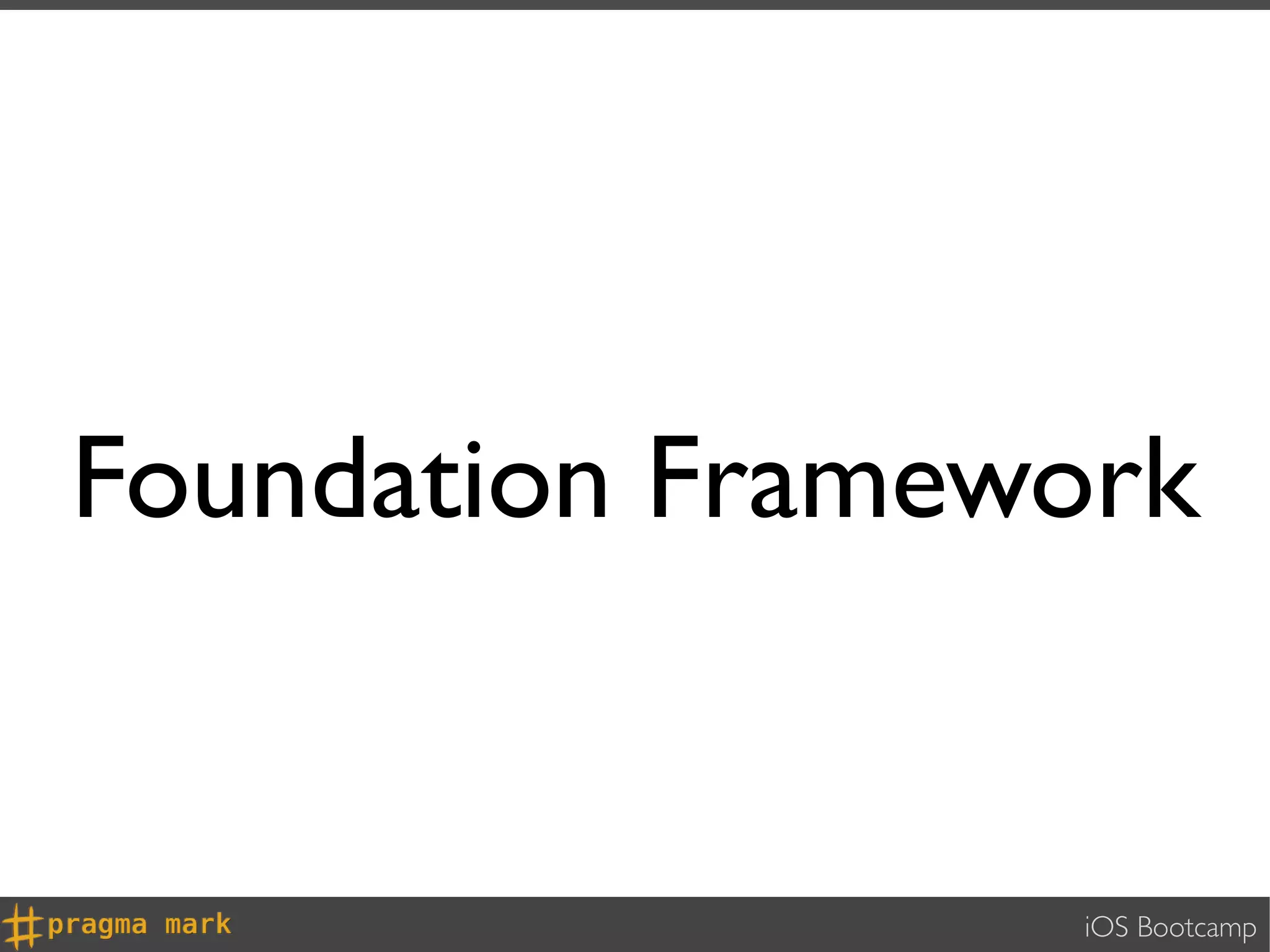 Foundation Framework


                 iOS Bootcamp
 