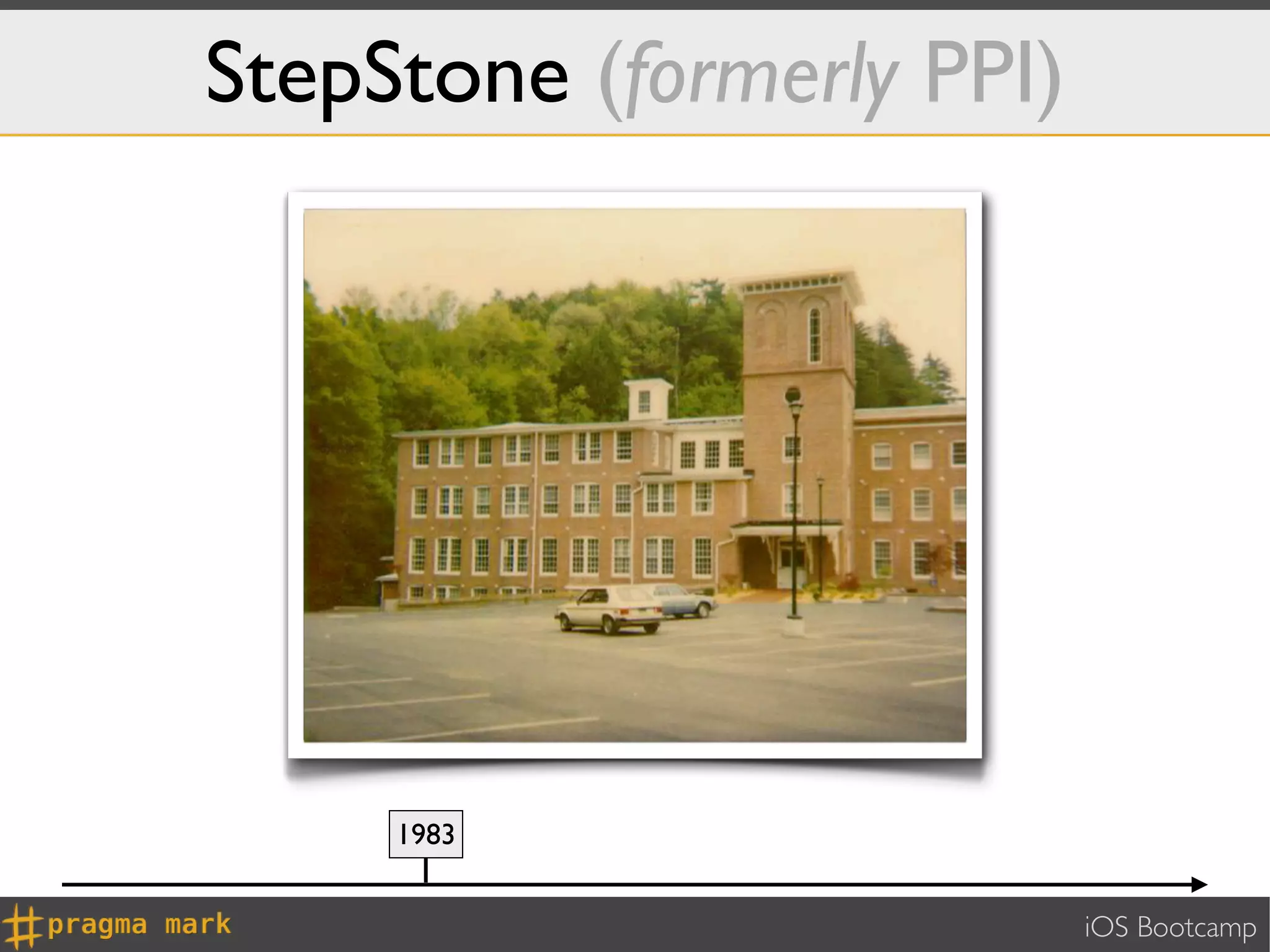 StepStone (formerly PPI)




     1983


                           iOS Bootcamp
 