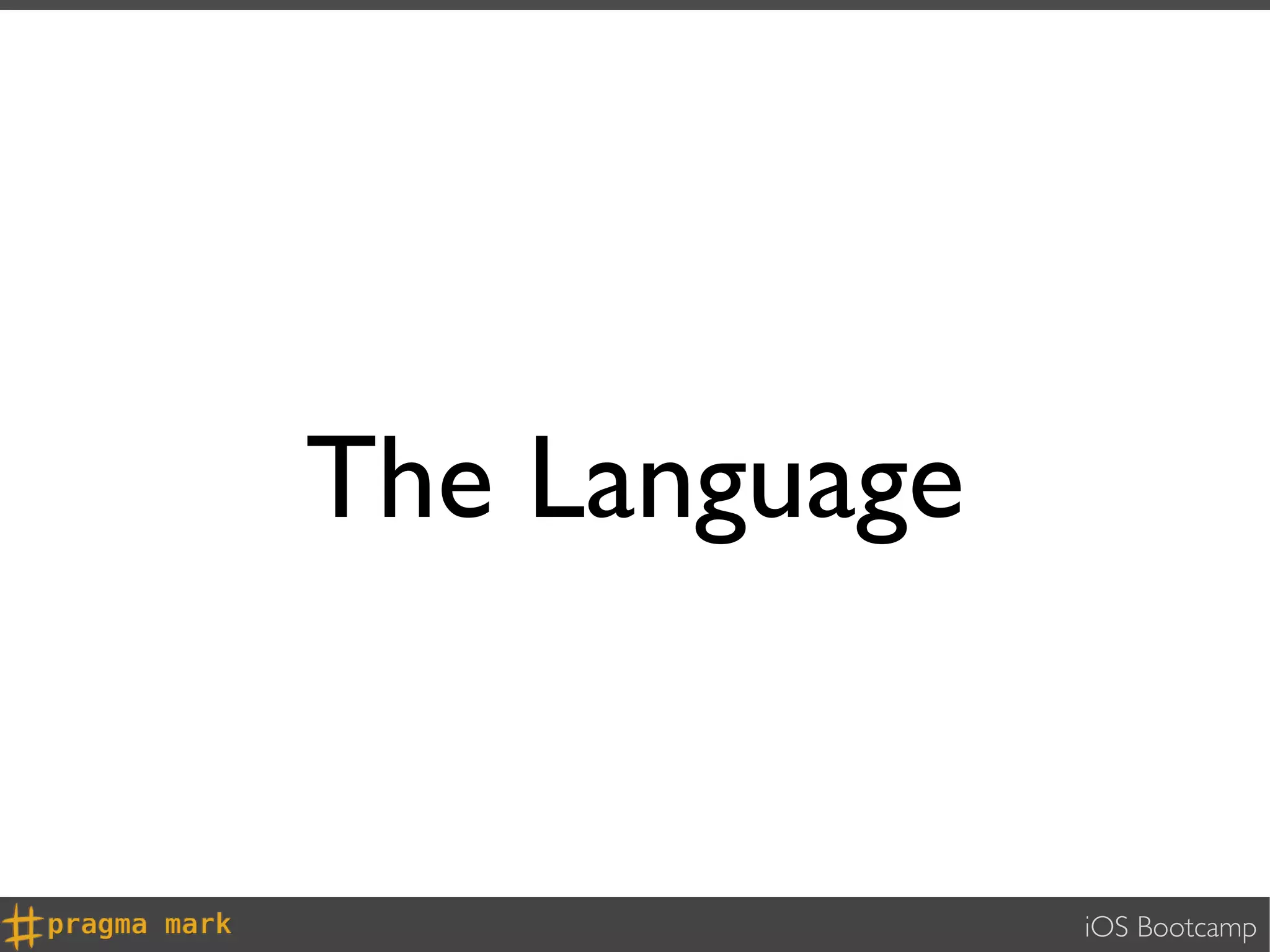 The Language


               iOS Bootcamp
 