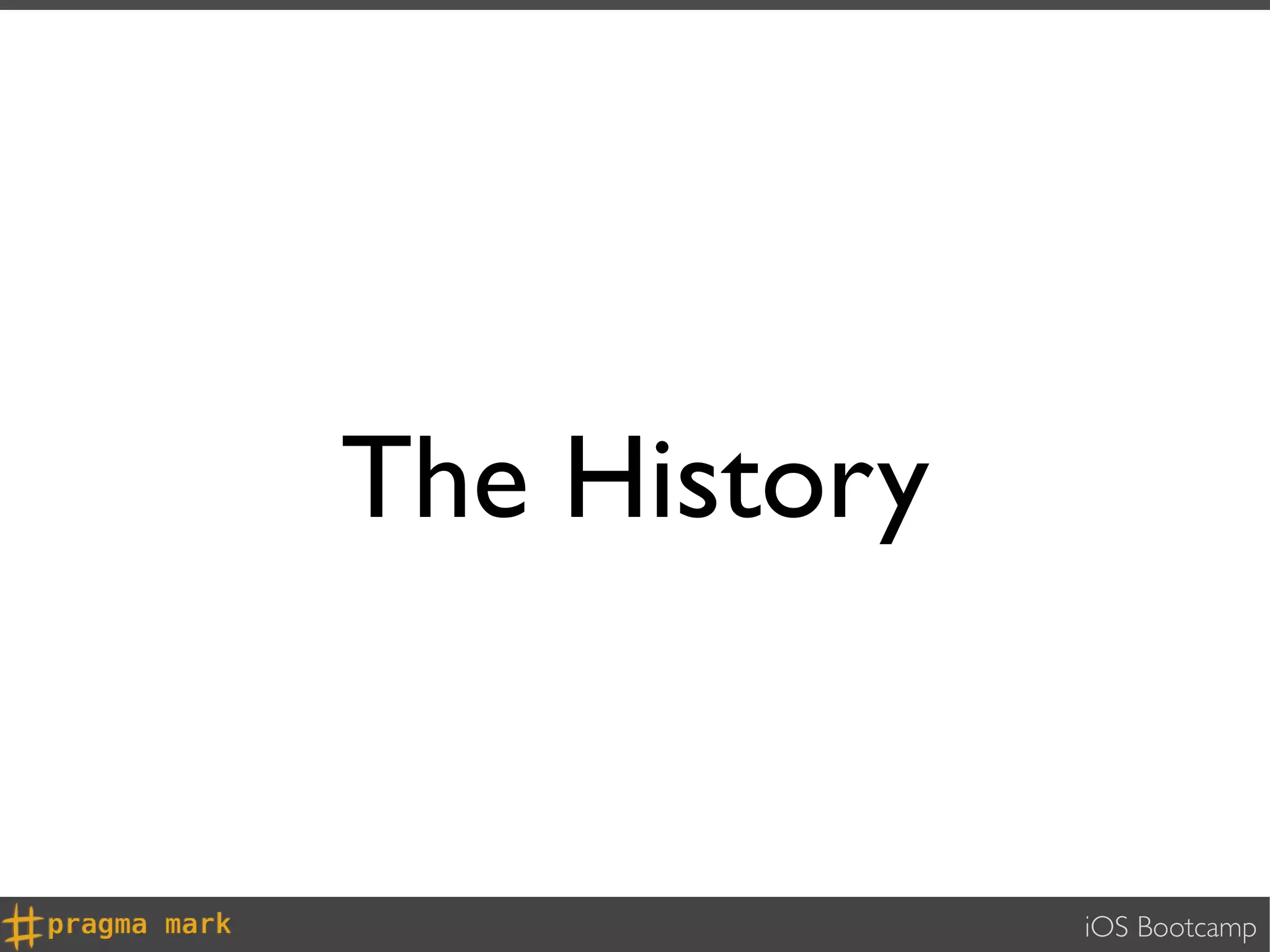 The History


              iOS Bootcamp
 