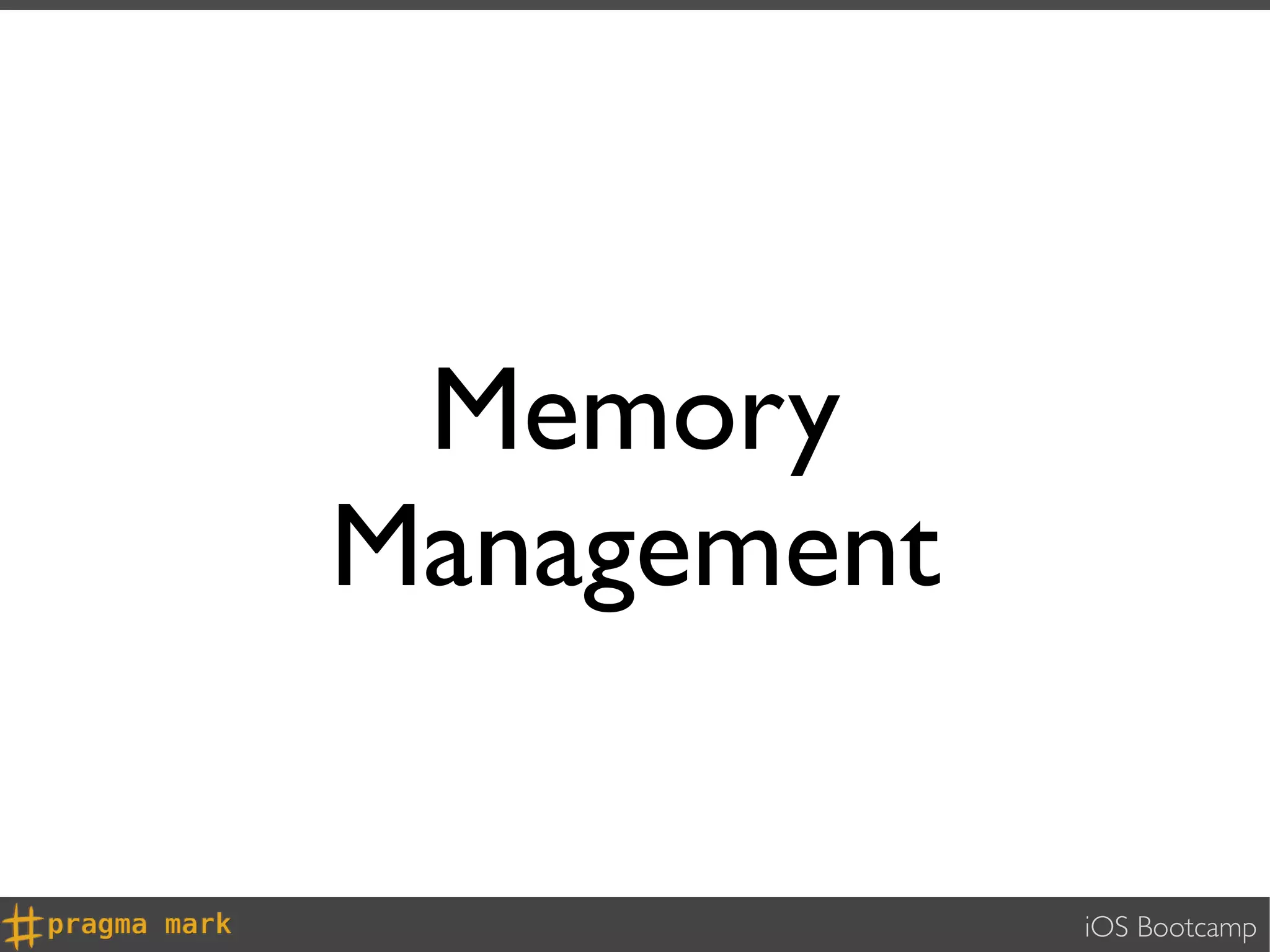 Memory
Management

             iOS Bootcamp
 
