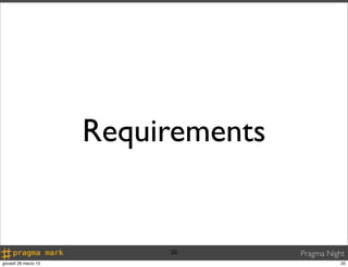Requirements


                           20        Pragma Night
giovedì 28 marzo 13                             20
 