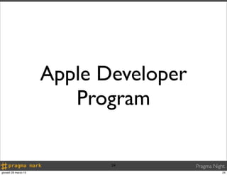 Apple Developer
                         Program

                             24         Pragma Night
giovedì 28 marzo 13                                24
 