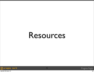 Resources


                          42      Pragma Night
giovedì 28 marzo 13                          42
 