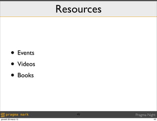 Resources


          • Events
          • Videos
          • Books


                          43      Pragma Night
giovedì 28 marzo 13                          43
 