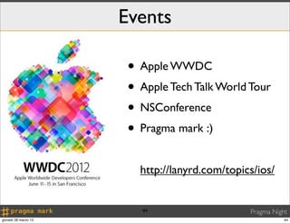 Events

                       • Apple WWDC
                       • Apple Tech Talk World Tour
                       • NSConference
                       • Pragma mark :)
                         http://lanyrd.com/topics/ios/


                         44                     Pragma Night
giovedì 28 marzo 13                                        44
 