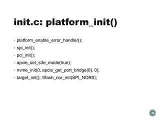  platform_enable_error_handler();
 spi_init();
 pci_init();
 apcie_set_s3e_mode(true);
 nvme_init(0, apcie_get_port_bridge(0), 0);
 target_init(); //flash_nor_init(SPI_NOR0);
36
 