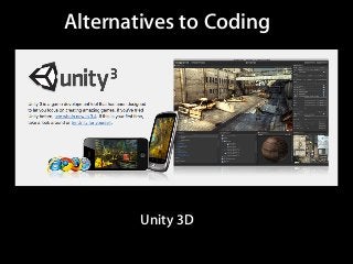 Alternatives to Coding




        Unity 3D
 