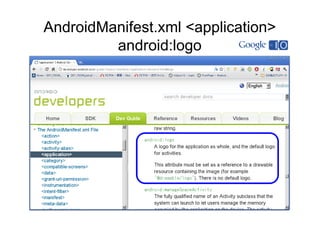 AndroidManifest.xml <application>
android:logo
 