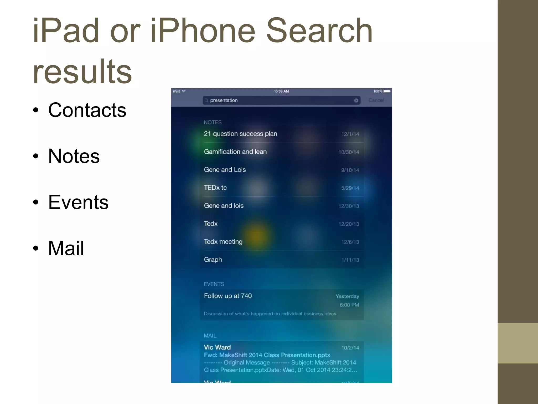 iPad or iPhone Search
results
• Contacts
• Notes
• Events
• Mail
 