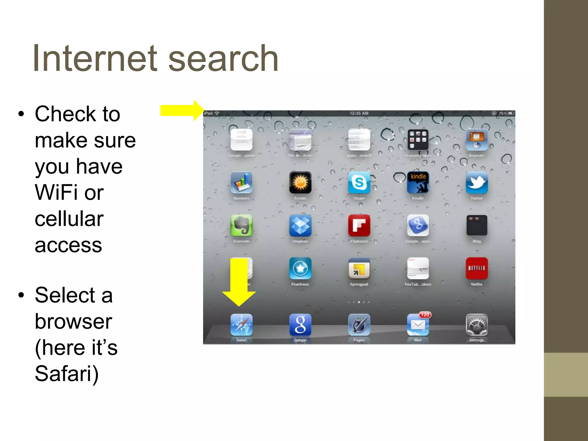 Internet search
• Check to
make sure
you have
WiFi or
cellular
access
• Select a
browser
(here it’s
Safari)
 