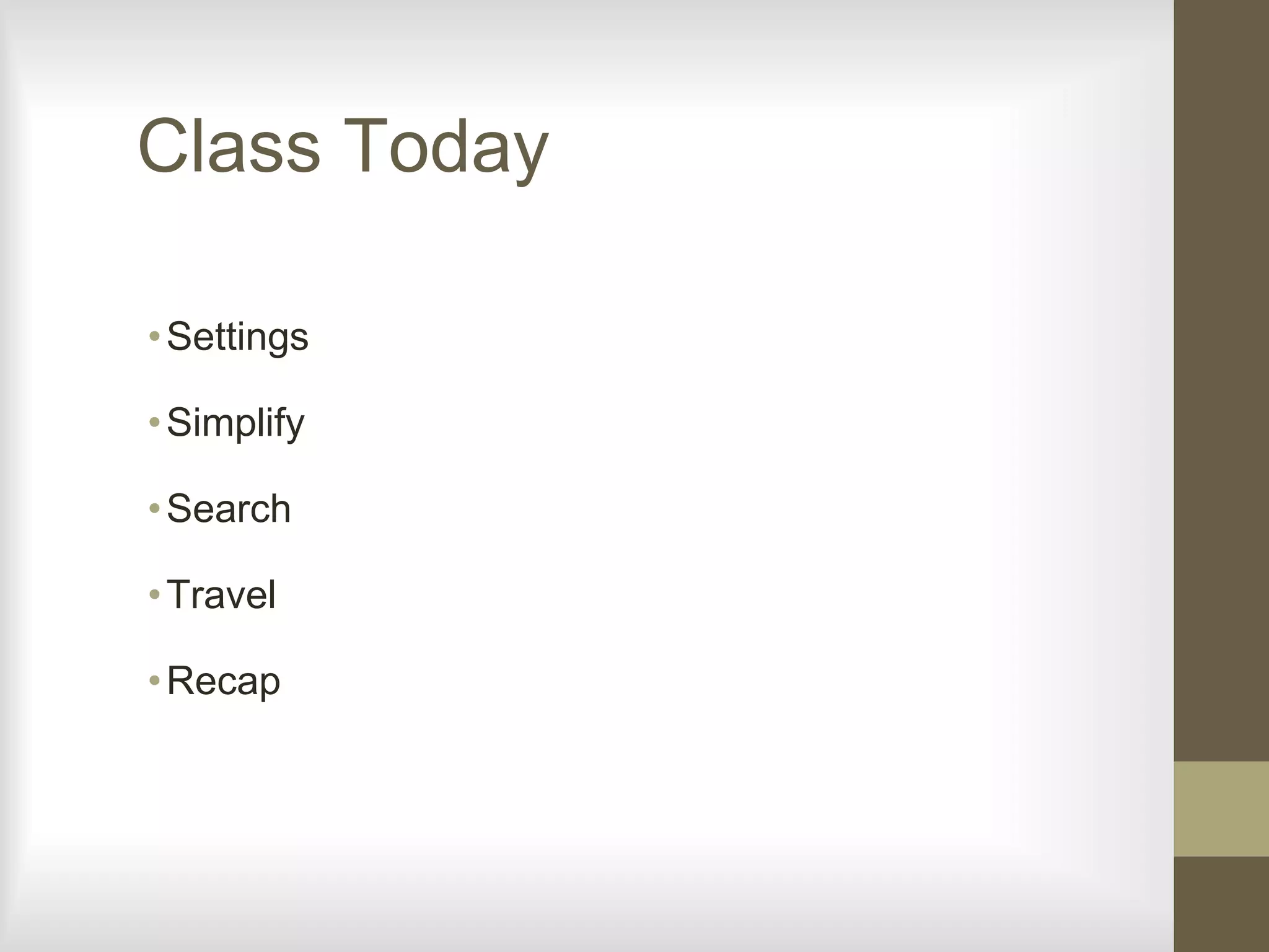 Class Today
•Settings
•Simplify
•Search
•Travel
•Recap
 