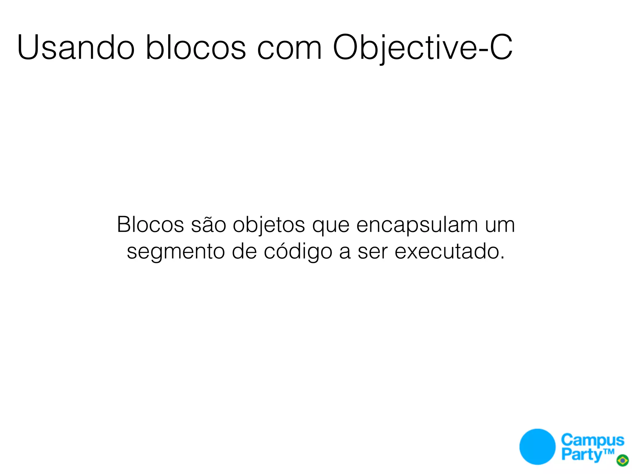 Usando blocos com Objective-C




     Blocos são objetos que encapsulam um
      segmento de código a ser executado.
 