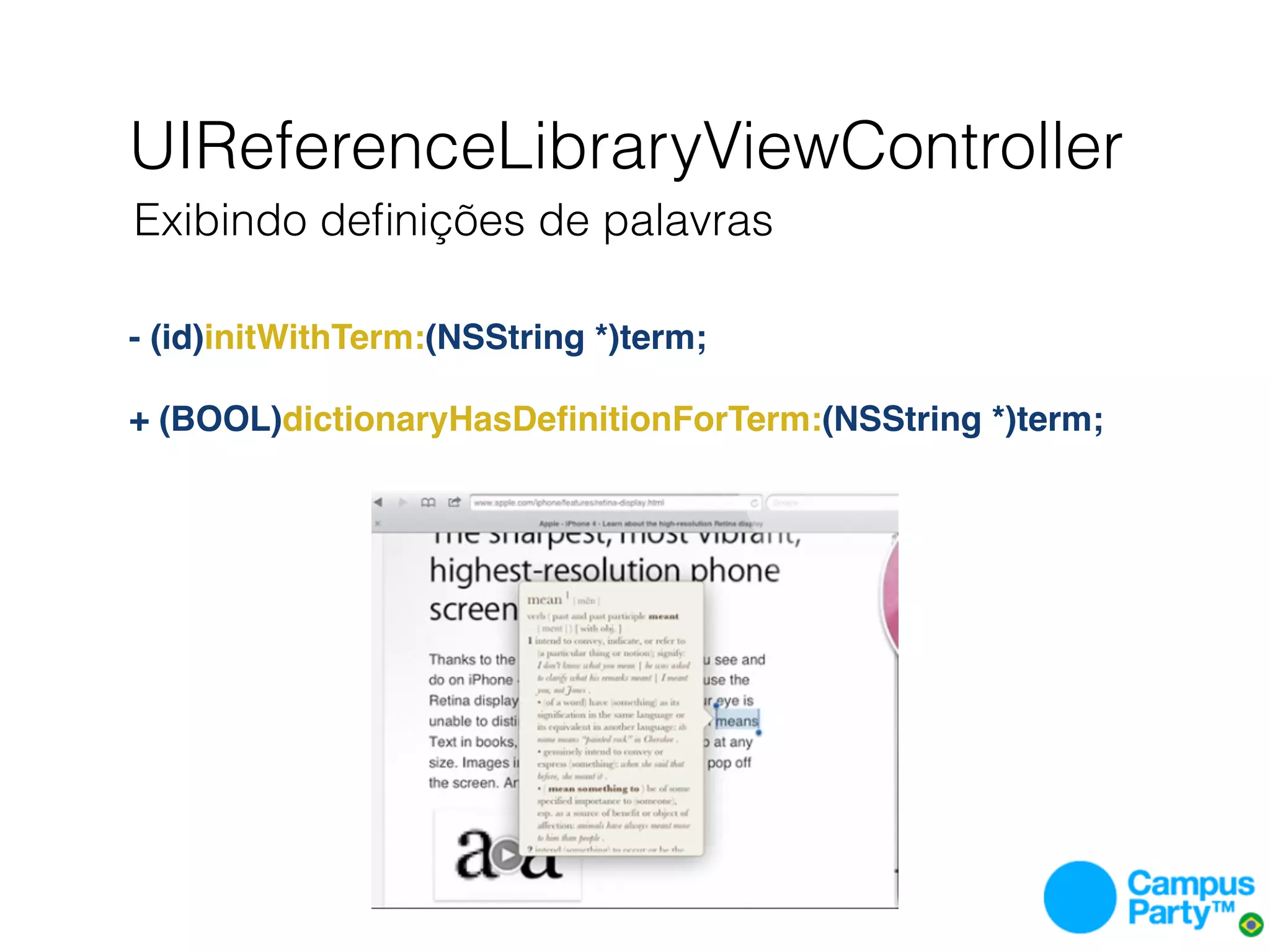 UIReferenceLibraryViewController
Exibindo deﬁnições de palavras

- (id)initWithTerm:(NSString *)term;

+ (BOOL)dictionaryHasDeﬁnitionForTerm:(NSString *)term;
 