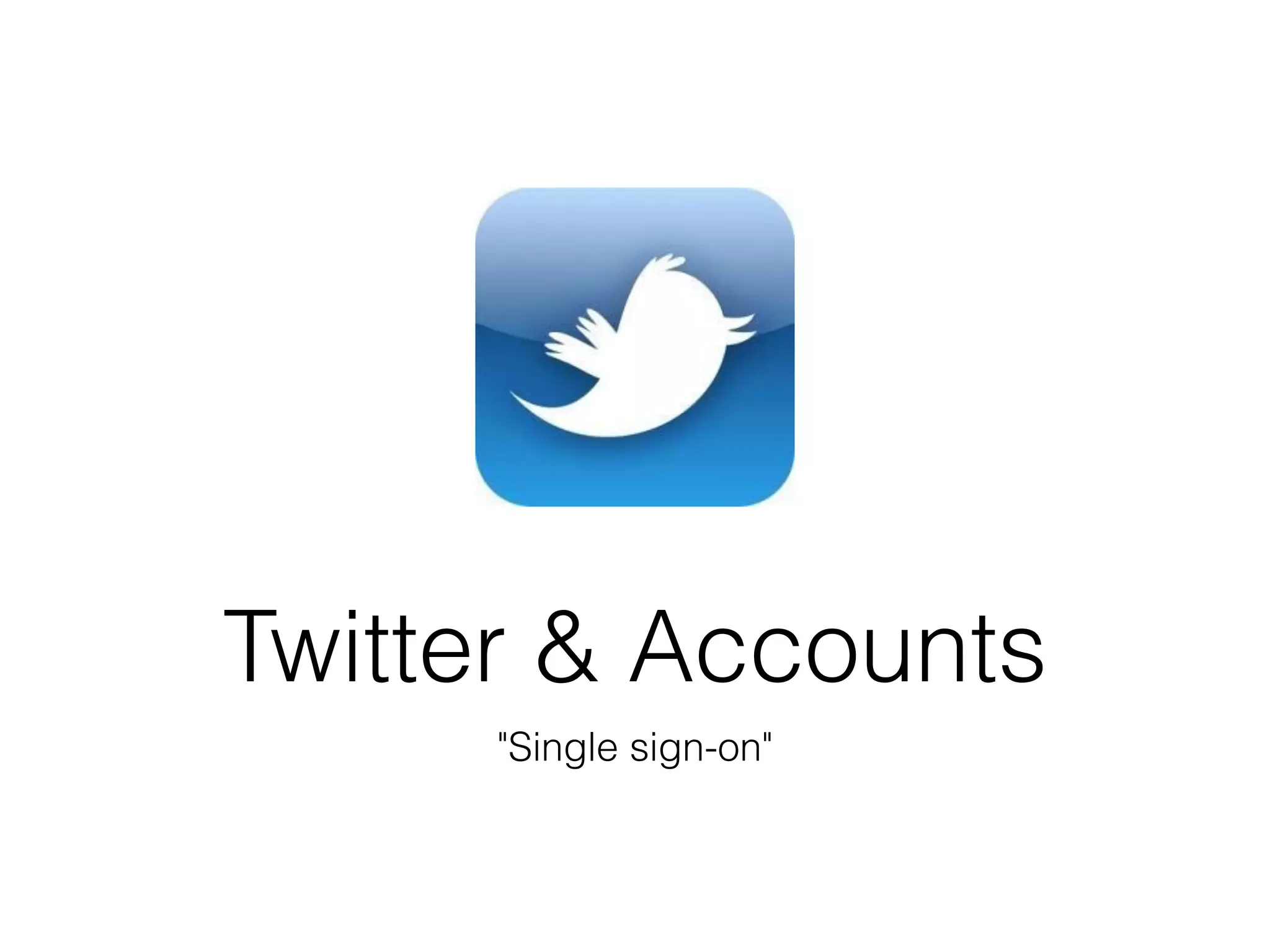 Twitter & Accounts
     "Single sign-on"
 